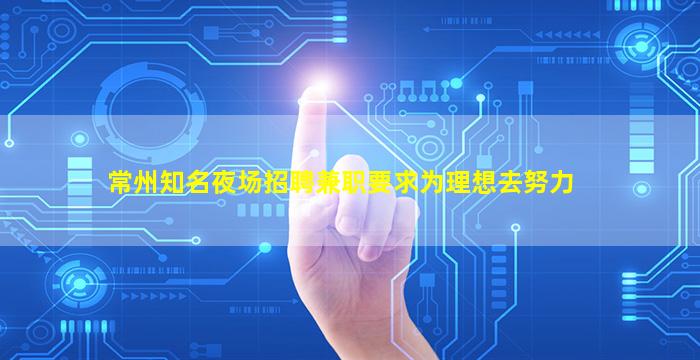 常州知名夜场招聘兼职要求为理想去努力